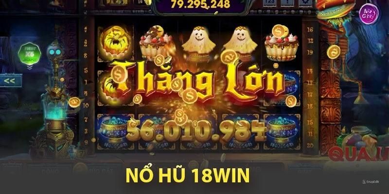 Truy cập nổ hũ 18Win với cơ hội săn Jackpot