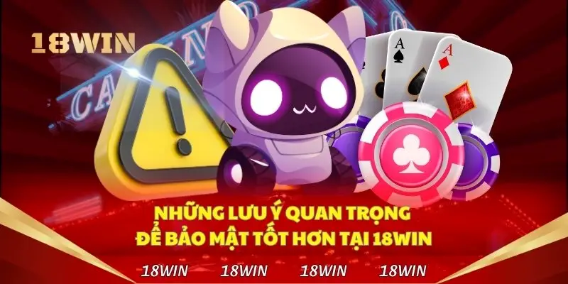 Lưu ý không thể bỏ qua nếu muốn bảo mật tốt hơn tại 18WIN